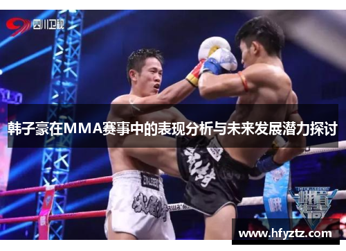 韩子豪在MMA赛事中的表现分析与未来发展潜力探讨