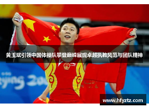 黄玉斌引领中国体操队攀登巅峰展现卓越执教风范与团队精神