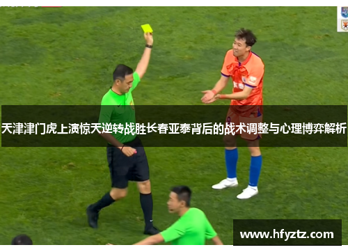 天津津门虎上演惊天逆转战胜长春亚泰背后的战术调整与心理博弈解析
