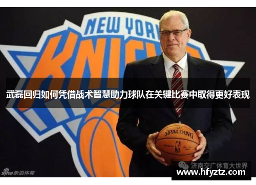 武磊回归如何凭借战术智慧助力球队在关键比赛中取得更好表现