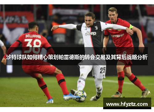 沙特球队如何精心策划帕雷德斯的转会交易及其背后战略分析