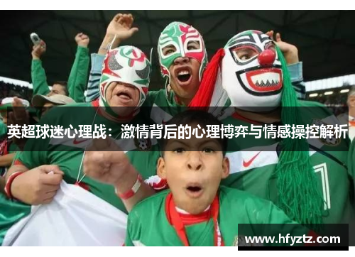 英超球迷心理战：激情背后的心理博弈与情感操控解析