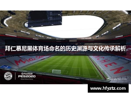 拜仁慕尼黑体育场命名的历史渊源与文化传承解析