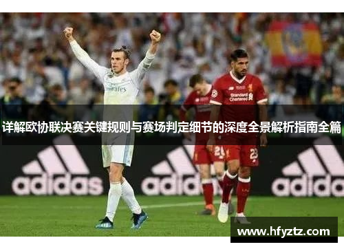 详解欧协联决赛关键规则与赛场判定细节的深度全景解析指南全篇