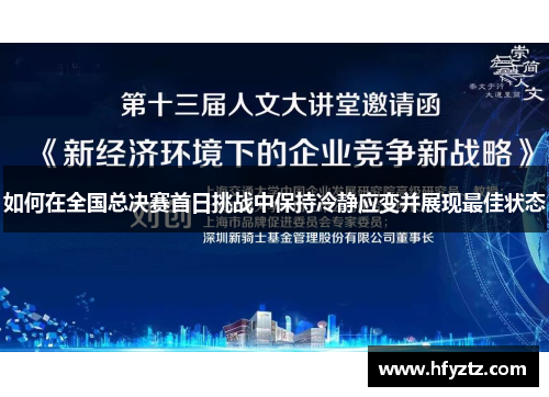 如何在全国总决赛首日挑战中保持冷静应变并展现最佳状态